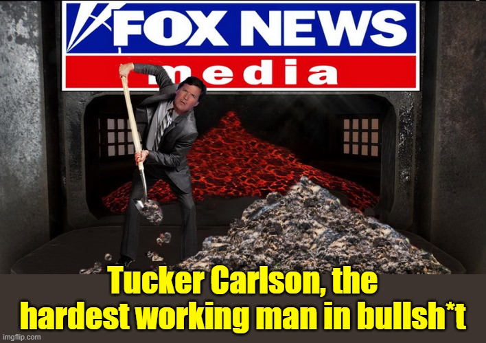 FACTS? WHAT FACTS? | Tucker Carlson, the hardest working man in bullsh*t | image tagged in tucker carlson,moron,fox news,bullshit,scumbag republicans | made w/ Imgflip meme maker