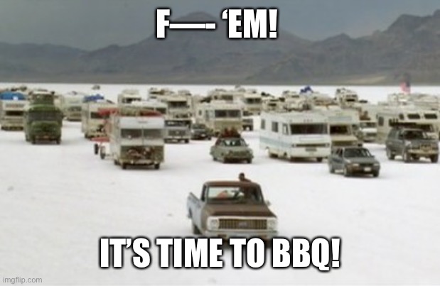 Independence Day RVs | F—- ‘EM! IT’S TIME TO BBQ! | image tagged in independence day rvs | made w/ Imgflip meme maker