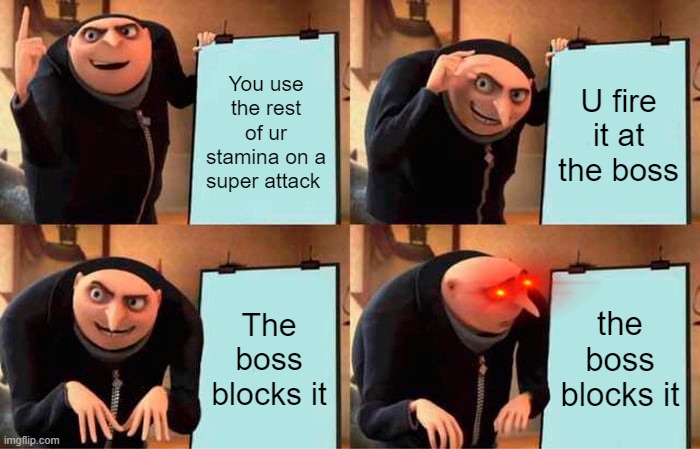 Oh boy | You use the rest of ur stamina on a super attack; U fire it at the boss; The boss blocks it; the boss blocks it | image tagged in memes,gru's plan | made w/ Imgflip meme maker