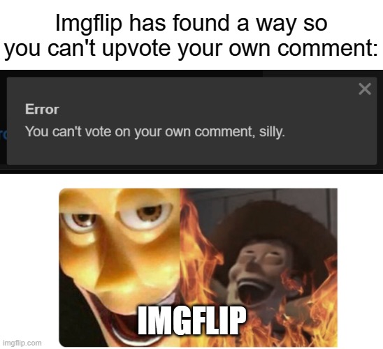 haha imgflip go brrrrrrr | Imgflip has found a way so you can't upvote your own comment:; IMGFLIP | image tagged in memes,satanic woody,meanwhile on imgflip,comments,haha brrrrrrr | made w/ Imgflip meme maker