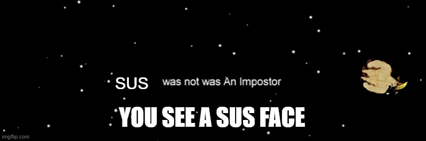 Among us not the imposter | SUS YOU SEE A SUS FACE | image tagged in among us not the imposter | made w/ Imgflip meme maker