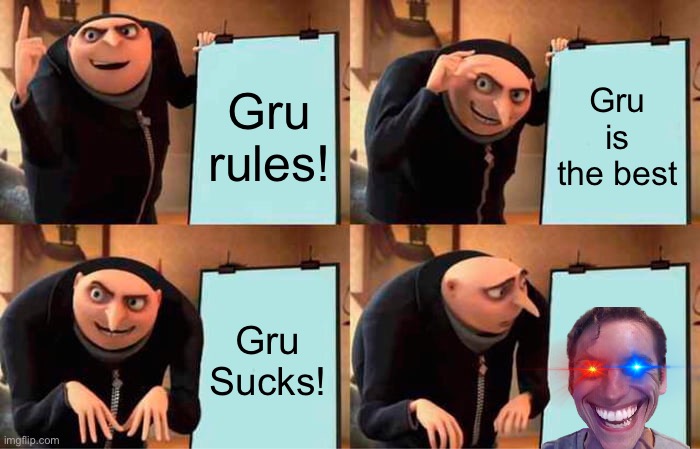 Gru's Plan | Gru rules! Gru is the best; Gru Sucks! | image tagged in memes,gru's plan | made w/ Imgflip meme maker