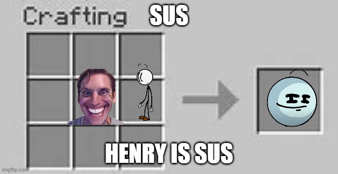 HENRY IS SUS | SUS; HENRY IS SUS | image tagged in minecraft crafting | made w/ Imgflip meme maker