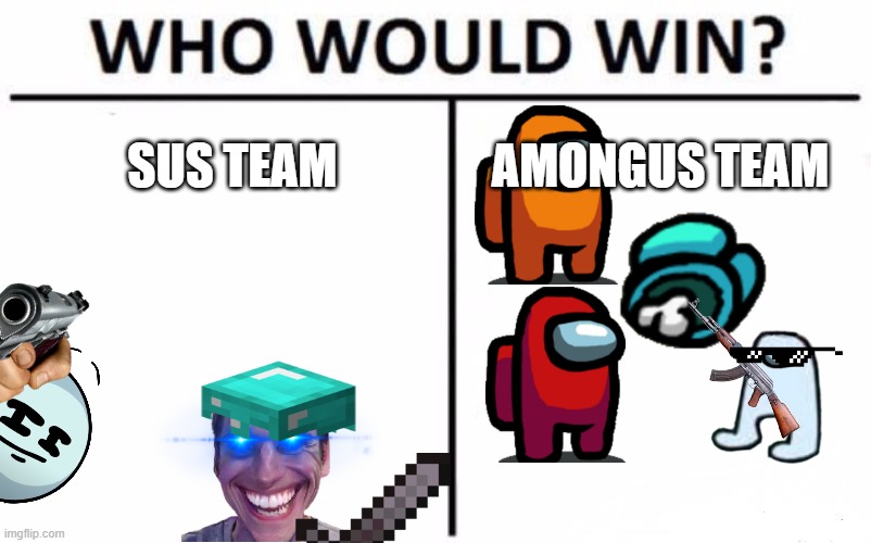 SUS V.S. AMONGUS | SUS TEAM; AMONGUS TEAM | image tagged in memes,who would win | made w/ Imgflip meme maker