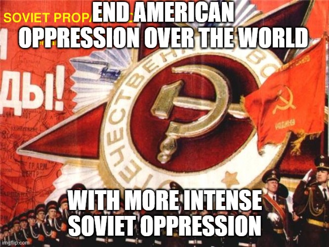 FREEEEEEEEEEEEEEEEEEEEDDDDDDDDDDDDDOOOOOOOOOOMMMMMMMMMMMMMM | END AMERICAN OPPRESSION OVER THE WORLD; WITH MORE INTENSE SOVIET OPPRESSION | image tagged in soviet propaganda | made w/ Imgflip meme maker