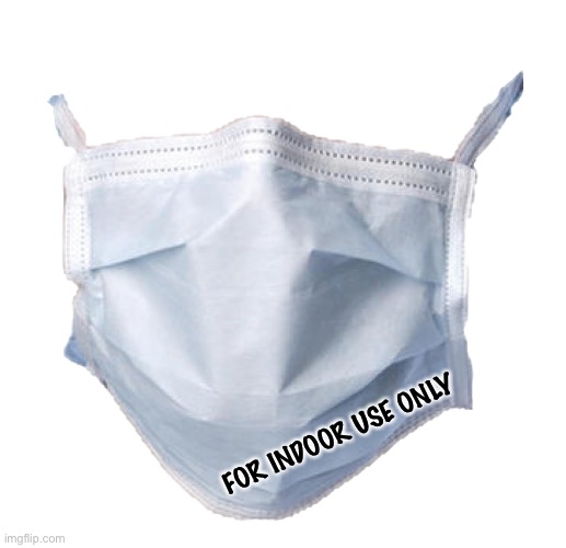 Not for outdoor use | FOR INDOOR USE ONLY | image tagged in face mask,cdc | made w/ Imgflip meme maker