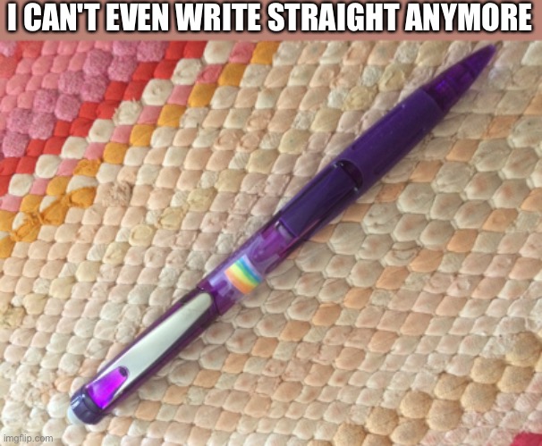 My mom bought me a new pen so I decided to decorate it a little. | I CAN'T EVEN WRITE STRAIGHT ANYMORE | image tagged in gay pride,pencil | made w/ Imgflip meme maker