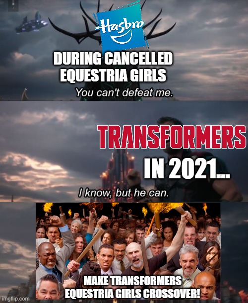 Angry Mobs Attacked Hasbro During Equestria Girls Cancelled when Transformers arrives | DURING CANCELLED EQUESTRIA GIRLS; IN 2021... MAKE TRANSFORMERS EQUESTRIA GIRLS CROSSOVER! | image tagged in you can't defeat me,transformers,equestria girls,hasbro,angry mob | made w/ Imgflip meme maker