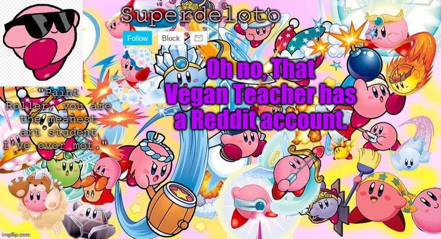 Ohnonono | Oh no, That Vegan Teacher has a Reddit account. | image tagged in superdeleto really cute kirby template that nez made | made w/ Imgflip meme maker