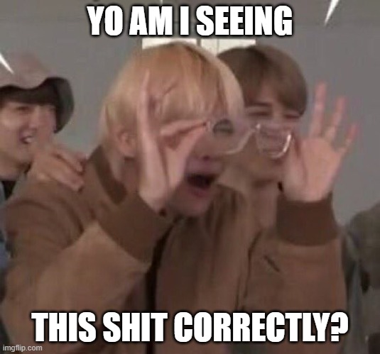 Taehyung meme | YO AM I SEEING; THIS SHIT CORRECTLY? | image tagged in taehyung,bts v,bts,memes,funny memes,confusion | made w/ Imgflip meme maker