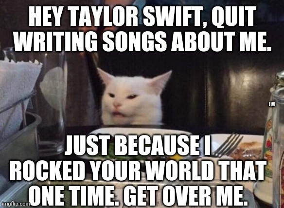 image tagged in woman yelling at smudge the cat,smudge the cat,taylor swift | made w/ Imgflip meme maker