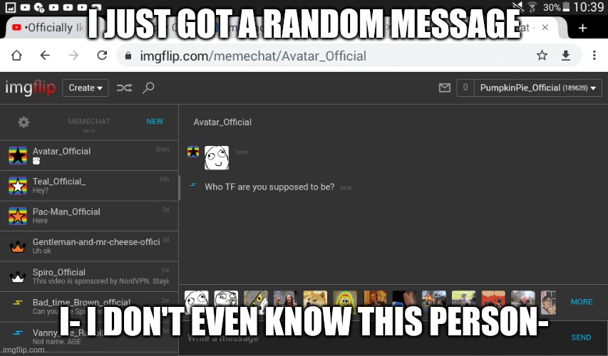 I JUST GOT A RANDOM MESSAGE; I- I DON'T EVEN KNOW THIS PERSON- | made w/ Imgflip meme maker