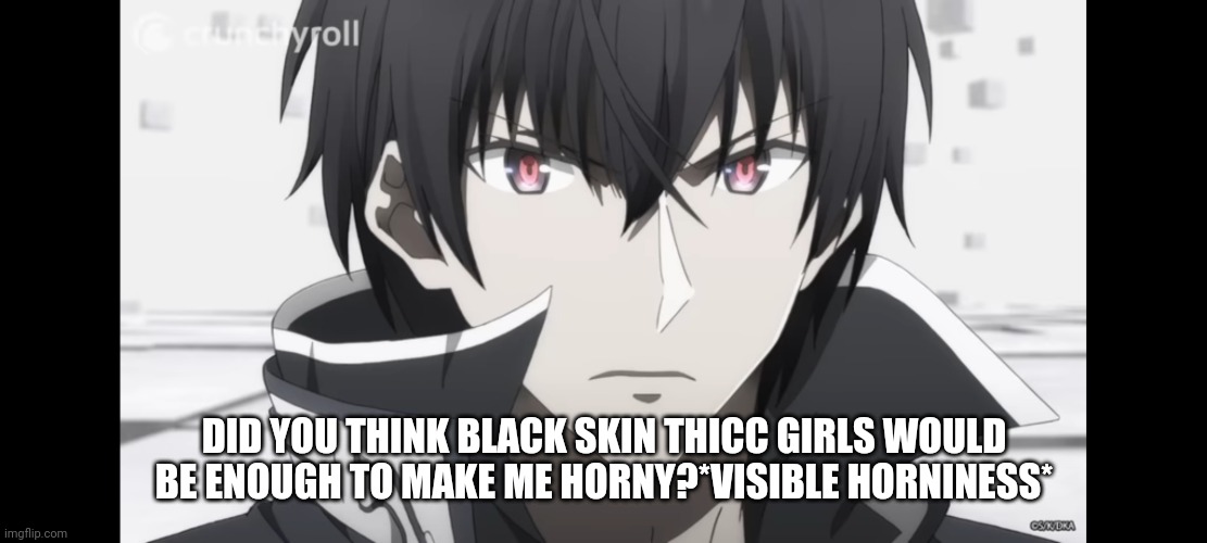 Thicc black girls makes even the immortal horniii | DID YOU THINK BLACK SKIN THICC GIRLS WOULD BE ENOUGH TO MAKE ME HORNY?*VISIBLE HORNINESS* | image tagged in horny | made w/ Imgflip meme maker