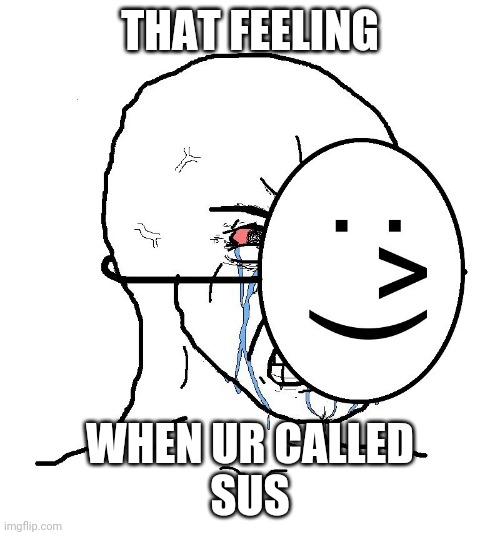 Pretending To Be Happy, Hiding Crying Behind A Mask | THAT FEELING; WHEN UR CALLED
SUS | image tagged in pretending to be happy hiding crying behind a mask | made w/ Imgflip meme maker