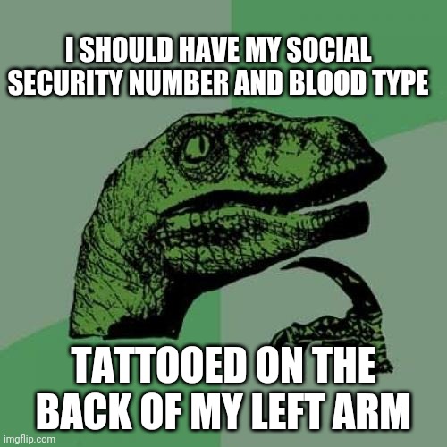 Since you want to carry yourselves like National Socialists | I SHOULD HAVE MY SOCIAL SECURITY NUMBER AND BLOOD TYPE; TATTOOED ON THE BACK OF MY LEFT ARM | image tagged in memes,philosoraptor | made w/ Imgflip meme maker