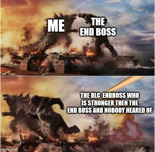 Dark Souls be like | THE END BOSS; ME; THE DLC  ENDBOSS WHO IS STRONGER THEN THE END BOSS AND NOBODY HEARED OF | image tagged in godzilla vs kong vs doge | made w/ Imgflip meme maker