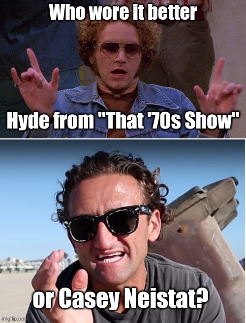 Who Wore It Better Wednesday #52 - Curly hair and sunglasses | Who wore it better; Hyde from "That '70s Show"; or Casey Neistat? | image tagged in memes,who wore it better,that 70's show,casey neistat,fox,youtube | made w/ Imgflip meme maker
