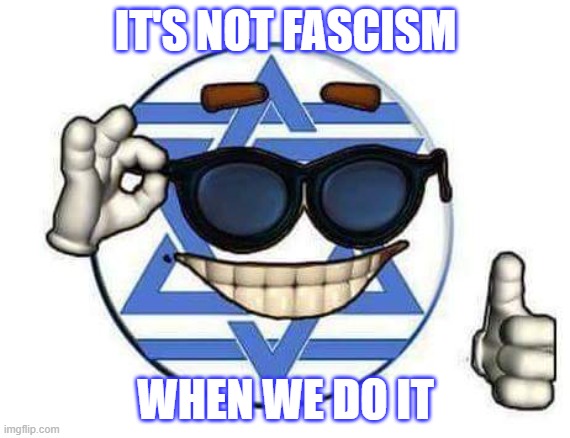 It's not fascism when we do it! | IT'S NOT FASCISM; WHEN WE DO IT | image tagged in israelcap | made w/ Imgflip meme maker