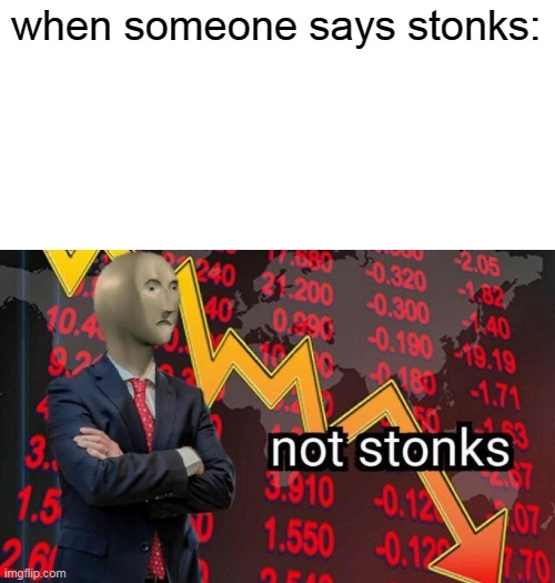 Not stonks | when someone says stonks: | image tagged in not stonks | made w/ Imgflip meme maker