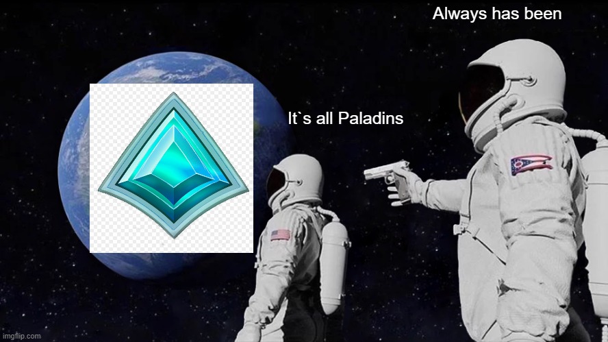 It`s all Paladins | Always has been; It`s all Paladins | image tagged in memes,always has been | made w/ Imgflip meme maker