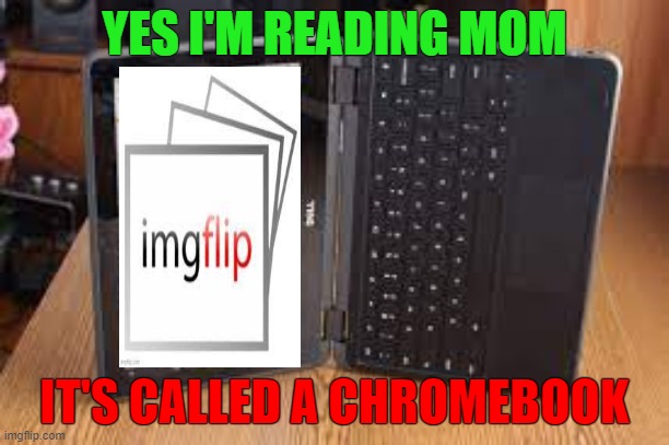 chromeBOOK | YES I'M READING MOM; IT'S CALLED A CHROMEBOOK | image tagged in memes,chromebook | made w/ Imgflip meme maker