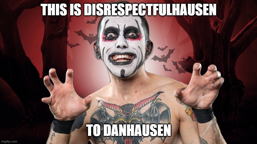 Don't Disrespecthausen Danhausen | THIS IS DISRESPECTFULHAUSEN; TO DANHAUSEN | image tagged in danhausen | made w/ Imgflip meme maker