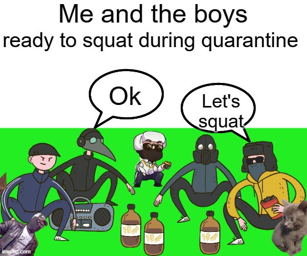 me and the boys greenscreen with anatoli and vadim | Me and the boys; ready to squat during quarantine; Ok; Let's squat | image tagged in boris sergei dj blyatman and uamee squat | made w/ Imgflip meme maker