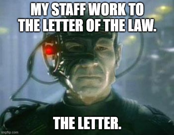 The Borg | MY STAFF WORK TO THE LETTER OF THE LAW. THE LETTER. | image tagged in the borg | made w/ Imgflip meme maker