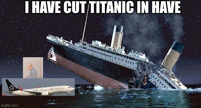 Mega Knife | I HAVE CUT TITANIC IN HAVE | image tagged in titanic,knife,airplane | made w/ Imgflip meme maker