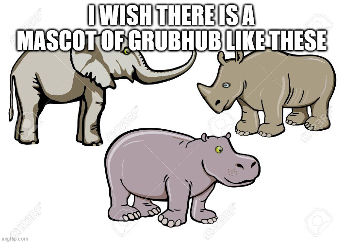 grubhub's mascots | I WISH THERE IS A MASCOT OF GRUBHUB LIKE THESE | image tagged in memes,grubhub,animals,gru's plan | made w/ Imgflip meme maker