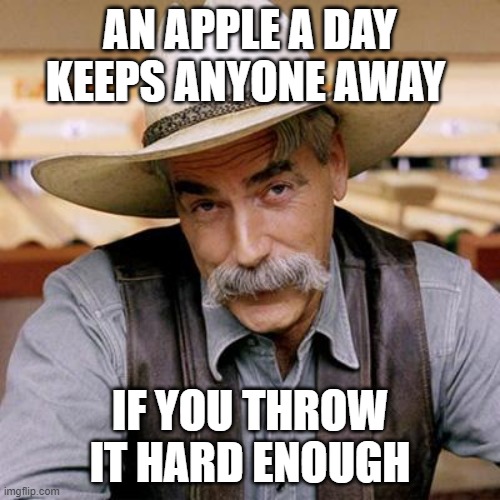 SARCASM COWBOY | AN APPLE A DAY KEEPS ANYONE AWAY; IF YOU THROW IT HARD ENOUGH | image tagged in sarcasm cowboy | made w/ Imgflip meme maker