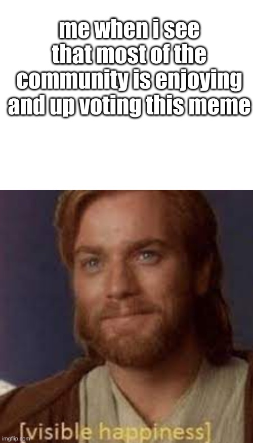 me when i see that most of the community is enjoying and up voting this meme | image tagged in blank white template | made w/ Imgflip meme maker