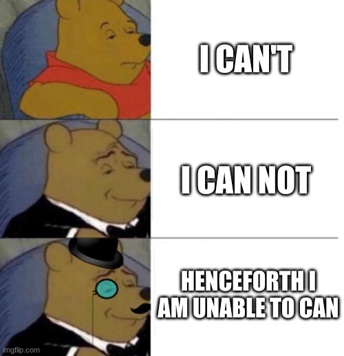 Tuxedo Winnie the Pooh (3 panel) | I CAN'T; I CAN NOT; HENCEFORTH I AM UNABLE TO CAN | image tagged in tuxedo winnie the pooh 3 panel | made w/ Imgflip meme maker