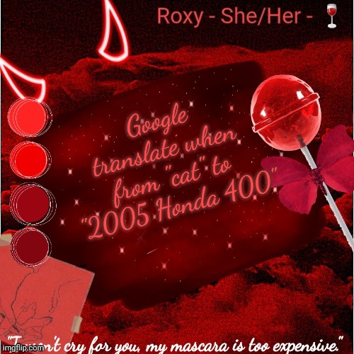 Google translate when from "cat" to "2005 Honda 400" | image tagged in roxy | made w/ Imgflip meme maker