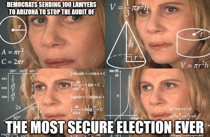 Why are Democrats trying to stop the audit in Arizona? If they won legally, then there is nothing to hide. Right? | DEMOCRATS SENDING 100 LAWYERS TO ARIZONA TO STOP THE AUDIT OF; THE MOST SECURE ELECTION EVER | image tagged in democrat,rigged election 2020,donald trump won in 2020 | made w/ Imgflip meme maker