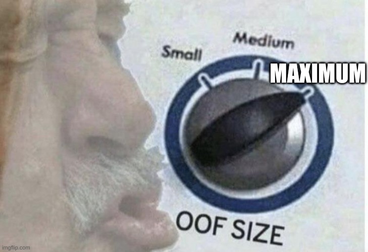 Oof size large | MAXIMUM | image tagged in oof size large | made w/ Imgflip meme maker