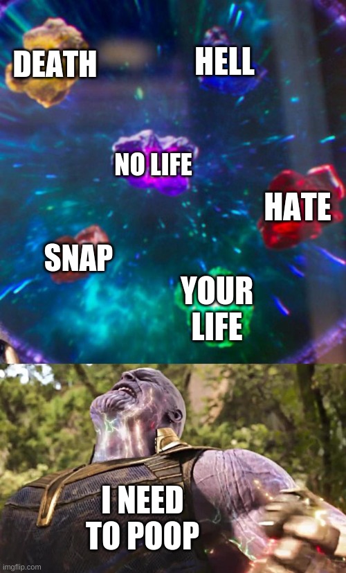 Thanos Infinity Stones | DEATH; HELL; NO LIFE; HATE; SNAP; YOUR LIFE; I NEED TO POOP | image tagged in thanos infinity stones | made w/ Imgflip meme maker
