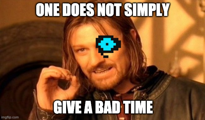 One Does Not Simply Meme |  ONE DOES NOT SIMPLY; GIVE A BAD TIME | image tagged in memes,one does not simply,sans,sans undertale | made w/ Imgflip meme maker