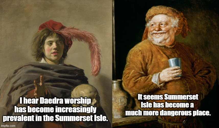 Imperial Citizens Discuss Summerset Isle | I hear Daedra worship has become increasingly prevalent in the Summerset Isle. It seems Summerset Isle has become a  much more dangerous place. | image tagged in memes,oblivion,elder scrolls iv oblivion,the elder scrolls | made w/ Imgflip meme maker