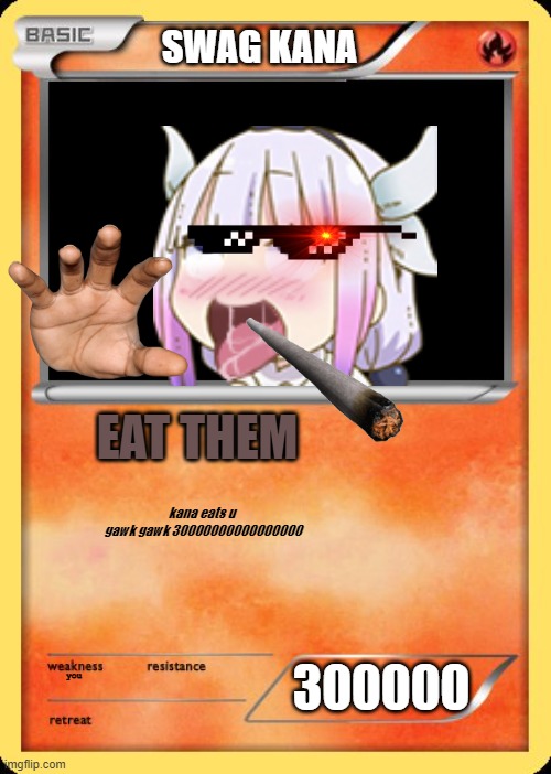 Blank Pokemon Card | SWAG KANA; EAT THEM; kana eats u 
gawk gawk 30000000000000000; you; 300000 | image tagged in blank pokemon card | made w/ Imgflip meme maker