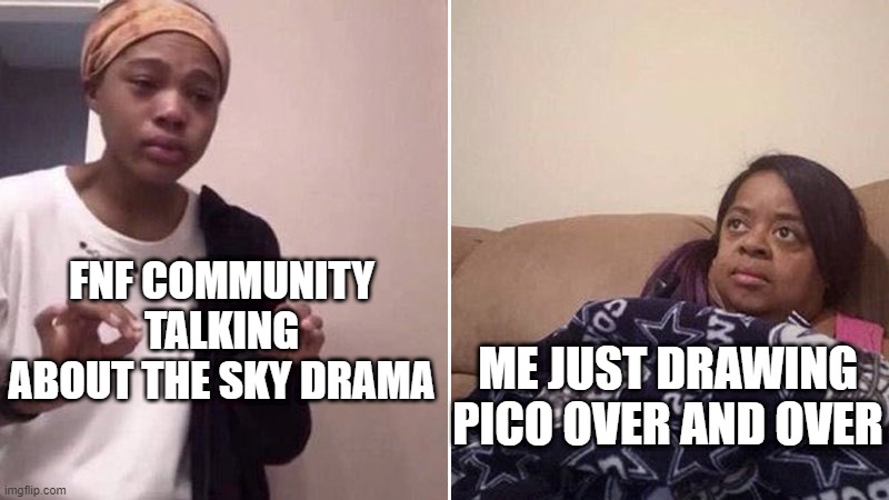 fnf community pls explain | FNF COMMUNITY TALKING ABOUT THE SKY DRAMA; ME JUST DRAWING PICO OVER AND OVER | image tagged in me explaining to my mom | made w/ Imgflip meme maker