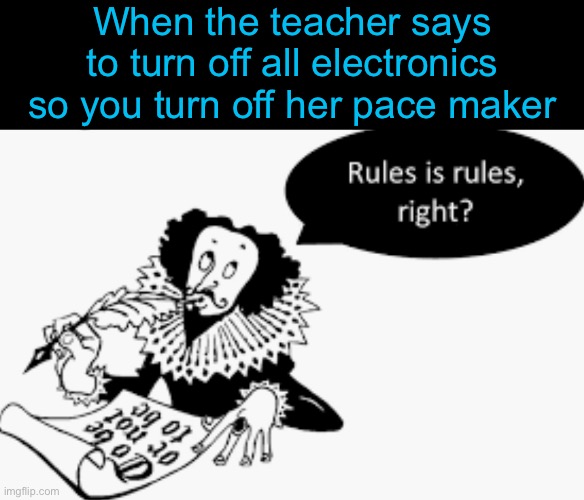 Oh no | When the teacher says to turn off all electronics so you turn off her pace maker | image tagged in funny,memes,dark humor | made w/ Imgflip meme maker