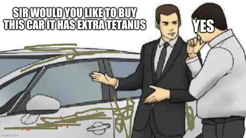 Car Salesman Slaps Roof Of Car | SIR WOULD YOU LIKE TO BUY THIS CAR IT HAS EXTRA TETANUS; YES | image tagged in memes,car salesman slaps roof of car | made w/ Imgflip meme maker
