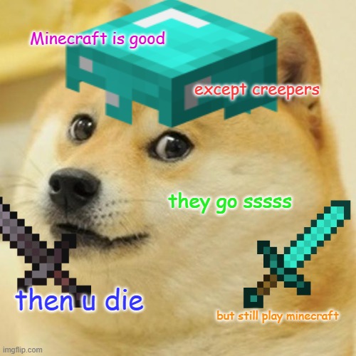 Minecraft is good; except creepers; they go sssss; then u die; but still play minecraft | made w/ Imgflip meme maker