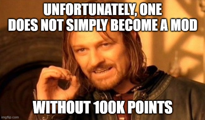 One Does Not Simply Meme | UNFORTUNATELY, ONE DOES NOT SIMPLY BECOME A MOD; WITHOUT 100K POINTS | image tagged in memes,one does not simply | made w/ Imgflip meme maker