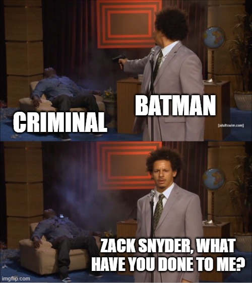 Who Killed Hannibal Meme | BATMAN; CRIMINAL; ZACK SNYDER, WHAT HAVE YOU DONE TO ME? | image tagged in memes,who killed hannibal | made w/ Imgflip meme maker