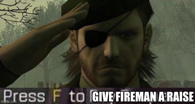 Press "F" to pay repects | GIVE FIREMAN A RAISE | image tagged in press f to pay repects | made w/ Imgflip meme maker