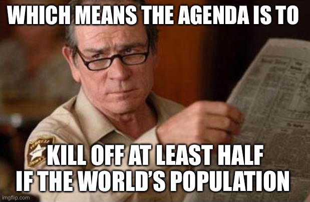 Implied Faacepalm | WHICH MEANS THE AGENDA IS TO KILL OFF AT LEAST HALF IF THE WORLD’S POPULATION | image tagged in implied faacepalm | made w/ Imgflip meme maker