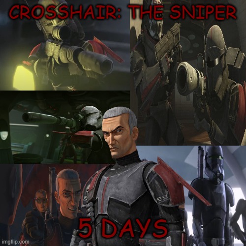5 days till the Bad Batch | CROSSHAIR: THE SNIPER; 5 DAYS | image tagged in clone trooper,countdown,memes | made w/ Imgflip meme maker