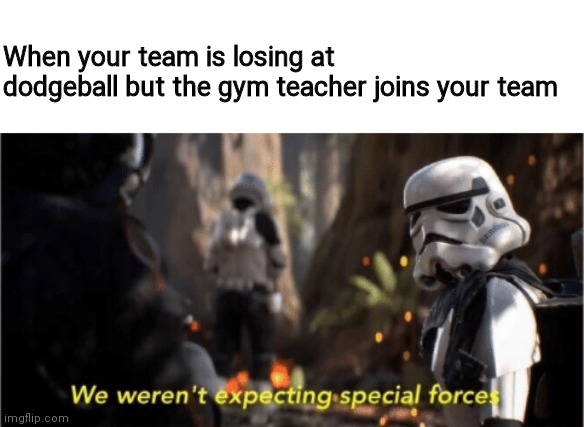 Ah yeah | When your team is losing at dodgeball but the gym teacher joins your team | image tagged in we weren't expecting special forces,funny,funny memes,memes,oh wow are you actually reading these tags,dank memes,memes | made w/ Imgflip meme maker